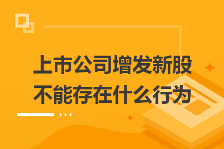 上市公司增发新股不能存在什么行为