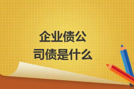 企业债公司债是什么