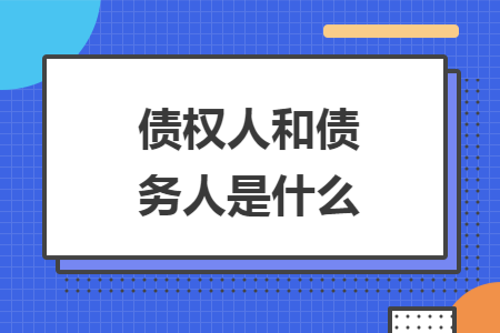债权人和债务人是什么