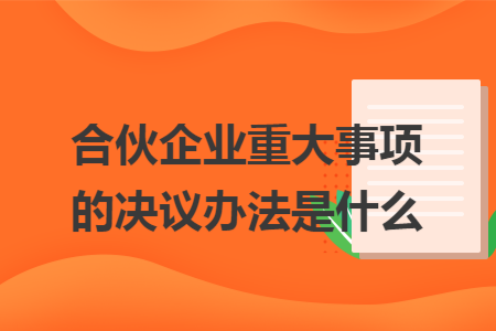 合伙企业重大事项的决议办法是什么