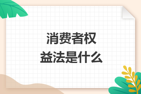 消费者权益法是什么 消费者权益法是什么