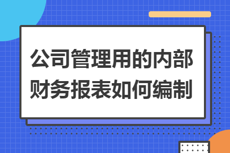 公司管理用的内部财务报表如何编制