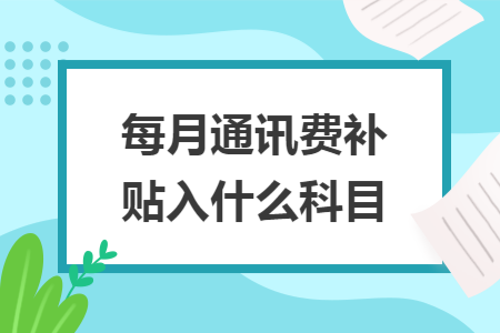 每月通讯费补贴入什么科目