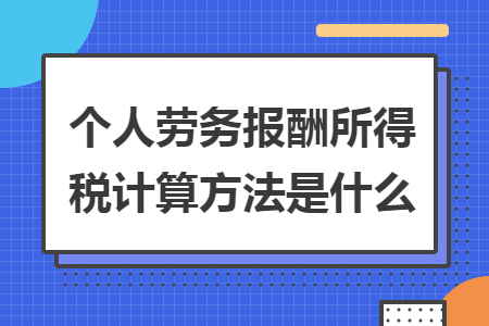 个人劳务报酬所得税计算方法是什么