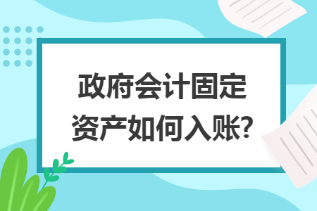 政府会计固定资产如何入账?