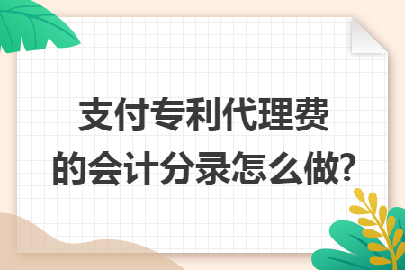 支付专利代理费的会计分录怎么做?