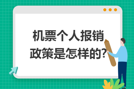机票个人报销政策是怎样的? 机票个人报销政策是怎样的?