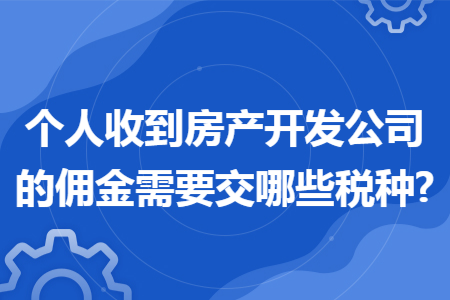 个人收到房产开发公司的佣金需要交哪些税种?