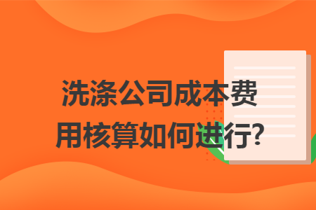 洗涤公司成本费用核算如何进行?
