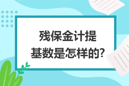 残保金计提基数是怎样的? 残保金计提基数是怎样的?