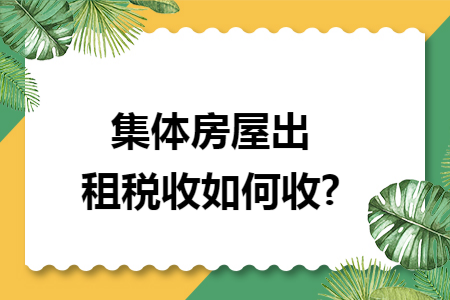 集体房屋出租税收如何收? 集体房屋出租税收如何收?