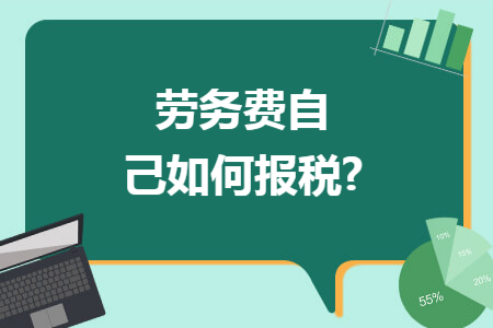 劳务费自己如何报税? 劳务费自己如何报税?