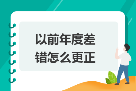 以前年度差错怎么更正 以前年度差错怎么更正