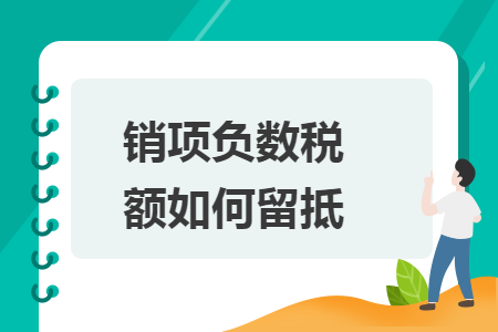 销项负数税额如何留抵 销项负数税额如何留抵