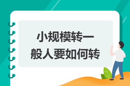 小规模转一般人要如何转 小规模转一般人要如何转