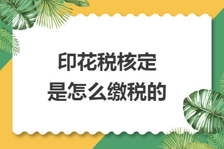 印花税核定是怎么缴税的