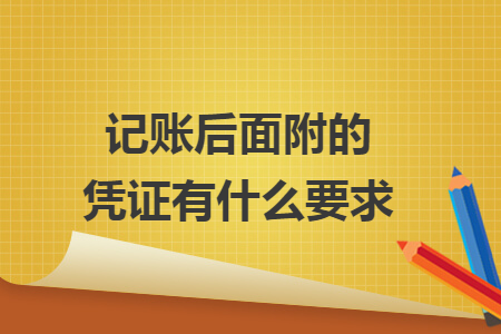 记账后面附的凭证有什么要求