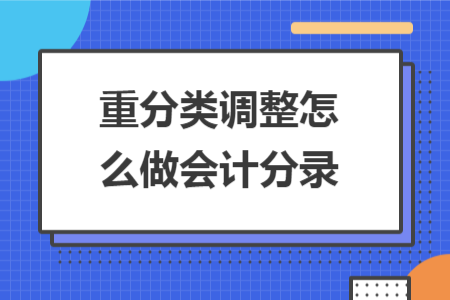 重分类调整怎么做会计分录 重分类调整怎么做会计分录