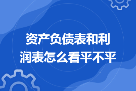 资产负债表和利润表怎么看平不平