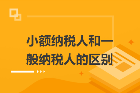 小额纳税人和一般纳税人的区别