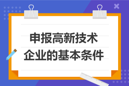 申报高新技术企业的基本条件