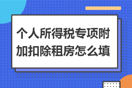 个人所得税专项附加扣除租房怎么填