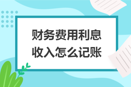 财务费用利息收入怎么记账
