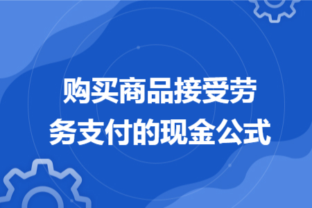 购买商品接受劳务支付的现金公式