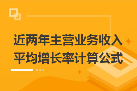 近两年主营业务收入平均增长率计算公式
