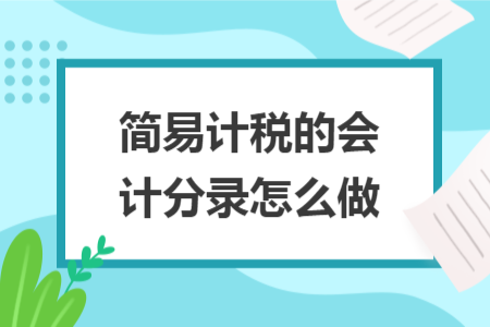 简易计税的会计分录怎么做 简易计税的会计分录怎么做