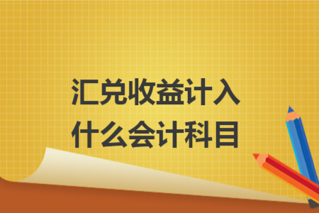 汇兑收益计入什么会计科目
