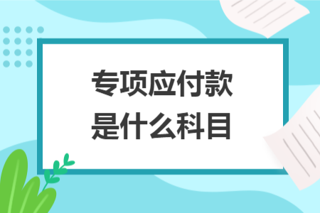 专项应付款是什么科目 专项应付款是什么科目