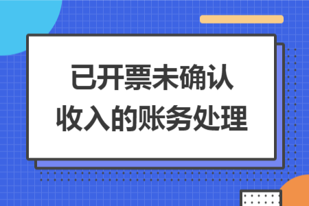 已开票未确认收入的账务处理 已开票未确认收入的账务处理