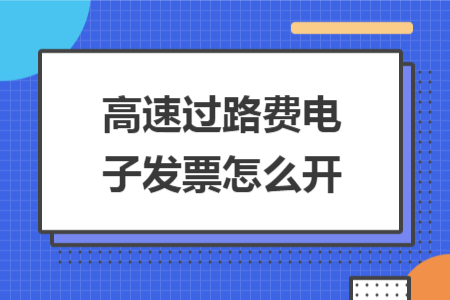 高速过路费电子发票怎么开