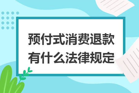 预付式消费退款有什么法律规定