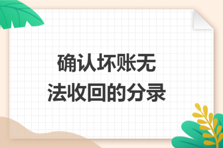 确认坏账无法收回的分录 确认坏账无法收回的分录