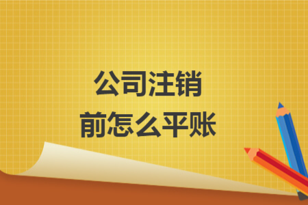 公司注销前怎么平账