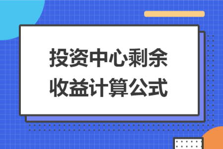 投资中心剩余收益计算公式