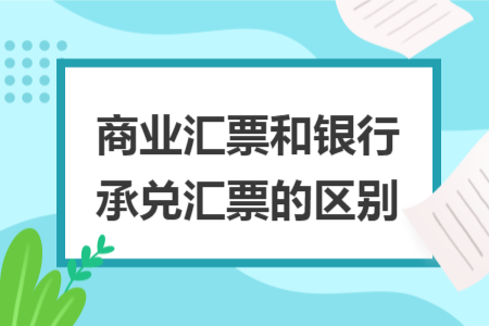 商业汇票和银行承兑汇票的区别