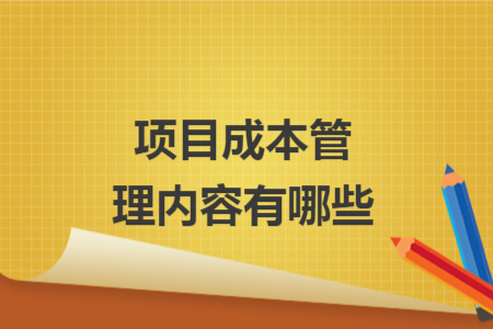 项目成本管理内容有哪些