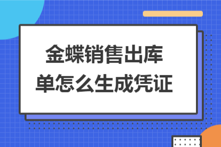金蝶销售出库单怎么生成凭证