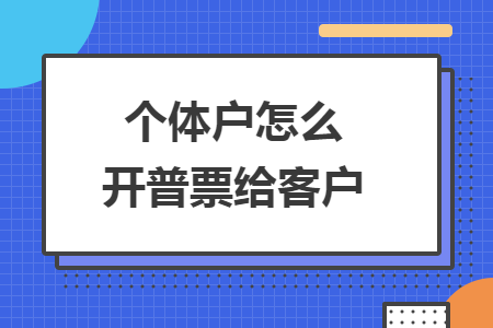 个体户怎么开普票给客户