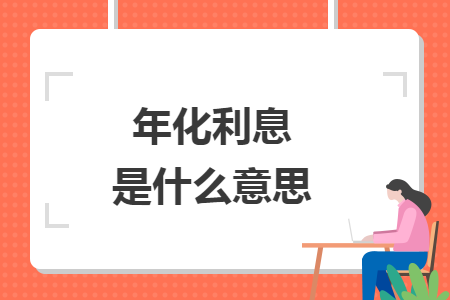 年化利息是什么意思 年化利息是什么意思