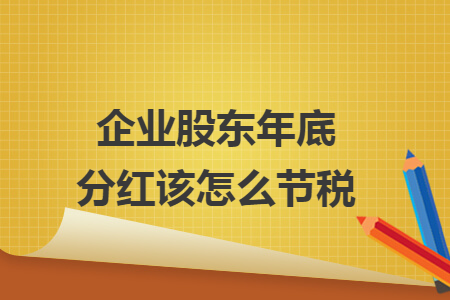 企业股东年底分红该怎么节税