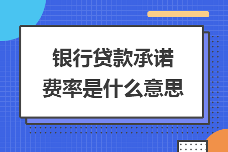 银行贷款承诺费率是什么意思