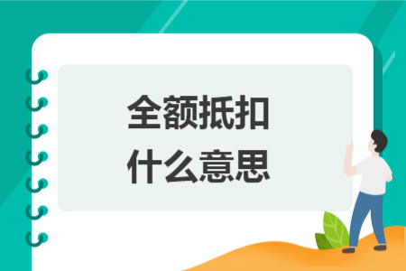 全额抵扣什么意思 全额抵扣什么意思