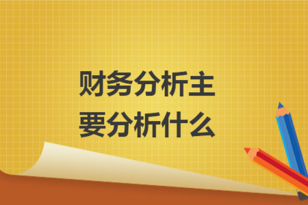 财务分析主要分析什么