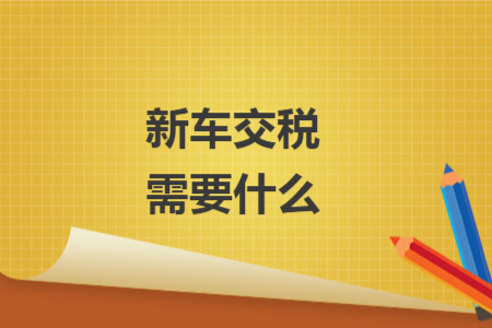 新车交税需要什么