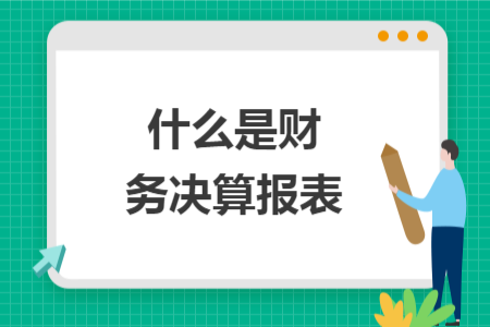 什么是财务决算报表