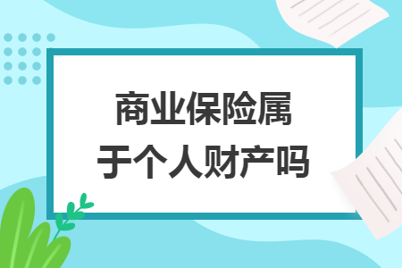 商业保险属于个人财产吗